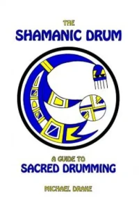 The shamanic Drum - a guide to sacred drumming
